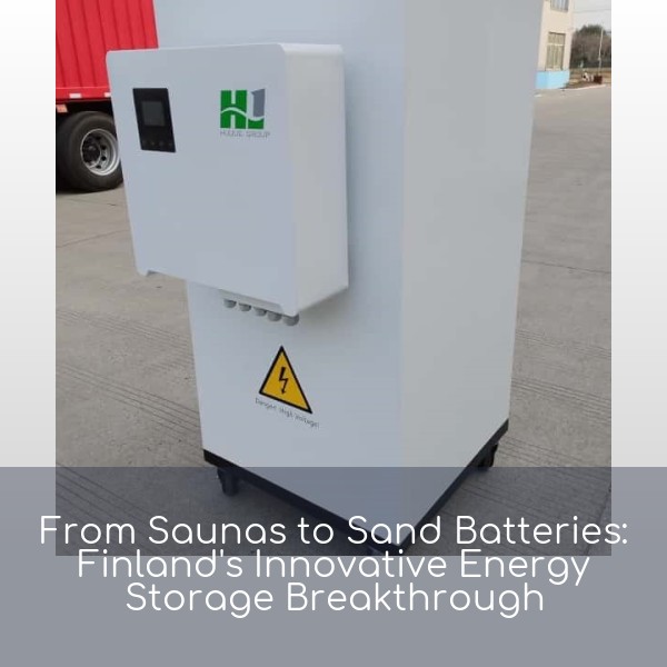 From Saunas to Sand Batteries: Finland's Innovative Energy Storage Breakthrough
